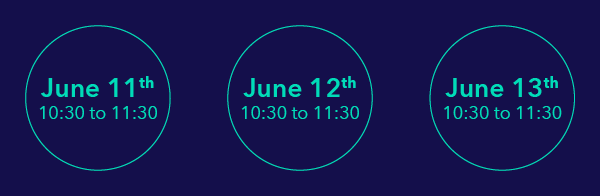June 11th - 10:30-11:30 June 12th - 10:30-11:30 June 13th - 10:30-11:30