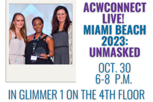 ACWConnect Live! Miami Beach 2023: Unmasked. October 30, 6-8 p.m. in Glimmer 1 on the 4th floor.