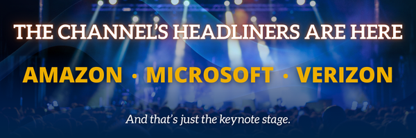 The Channel's Headliners are Here | Amazon - Microsoft - Verizon | and that's just the keynote stage.