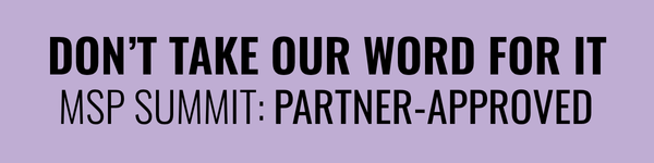 Don't Take our Word For It | MSP Summit: Partner-Approved