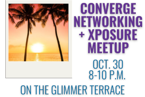 Converge Networking + Xposure Meetup. October 30, 8-10 p.m. on the Glimmer Terrace