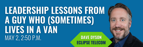 A blue banner with white text and an image of a man with a beard on the right side. Text says, "Dave Dyson, Eclipse Telecom. Leadership Lessons from a guy who (sometimes) lives in a van. May 2, 2:50 pm."