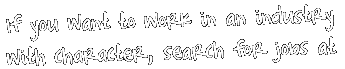 If you want to work in an industry with character, search for job at
