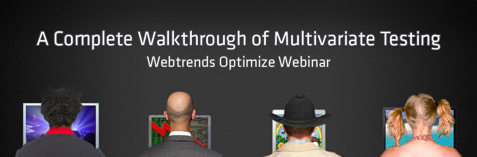 Webtrends Optimize Webinar: A Complete Walkthrough of Multivariate Testing