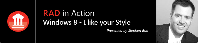 RAD in Action: Windows 8 - I Like Your Style! presented by Stephen Ball