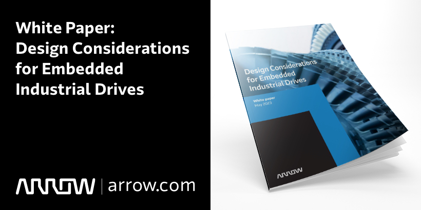 White Paper: Design Considerations for Embedded Industrial Drives - arrow.com