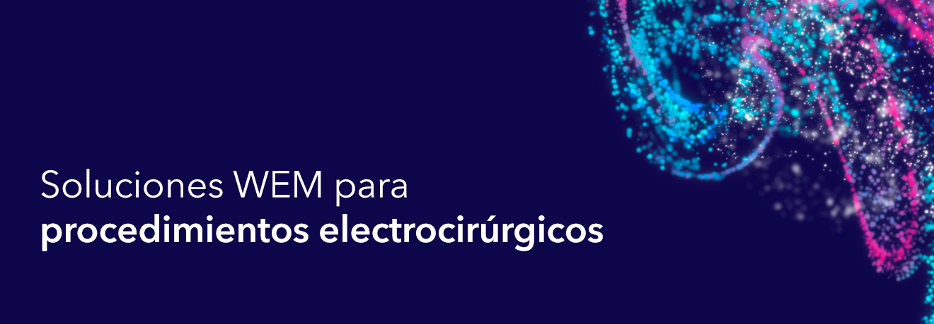 Soluciones WEM para procedimientos electrocirúrgicos