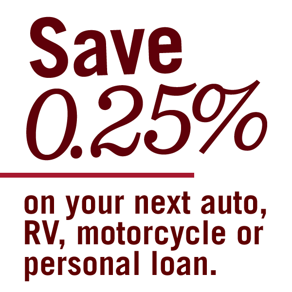 Save 0.25% on your next auto, RV, motorcycle or personal loan.