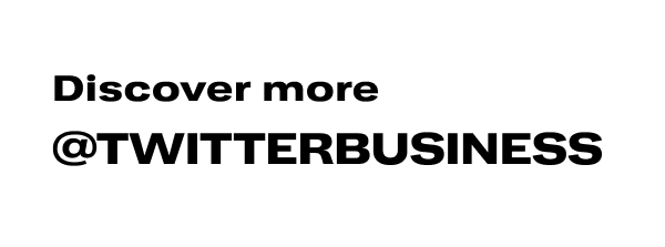 Discover more @TWITTERBUSINESS