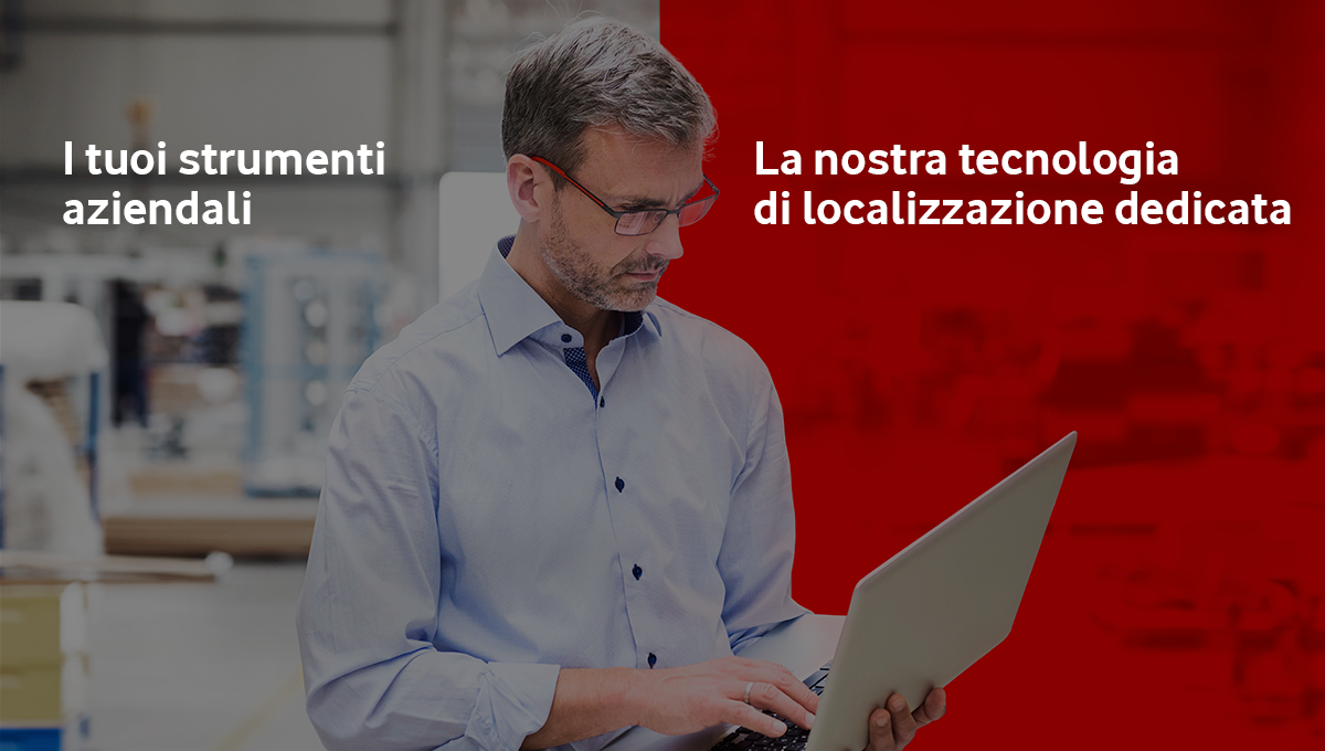 I tuoi strumenti aziendali. La nostra tecnologia di localizzazione dedicata.